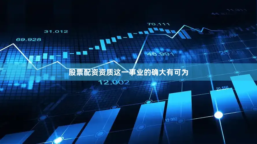 股票配资资质这一事业的确大有可为