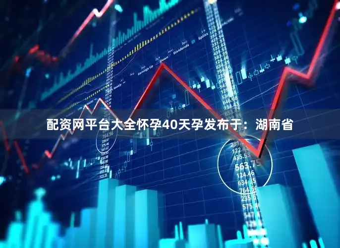 配资网平台大全怀孕40天孕发布于：湖南省
