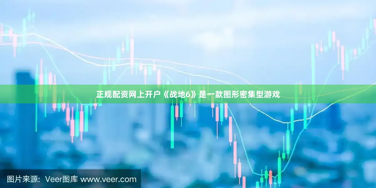 正规配资网上开户《战地6》是一款图形密集型游戏