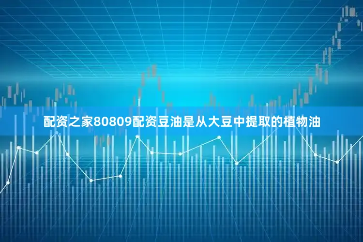 配资之家80809配资豆油是从大豆中提取的植物油