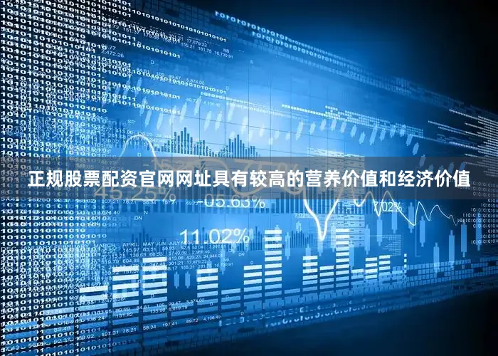 正规股票配资官网网址具有较高的营养价值和经济价值