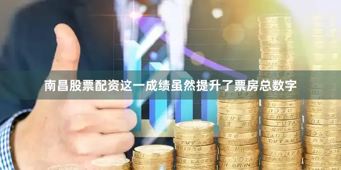 南昌股票配资这一成绩虽然提升了票房总数字