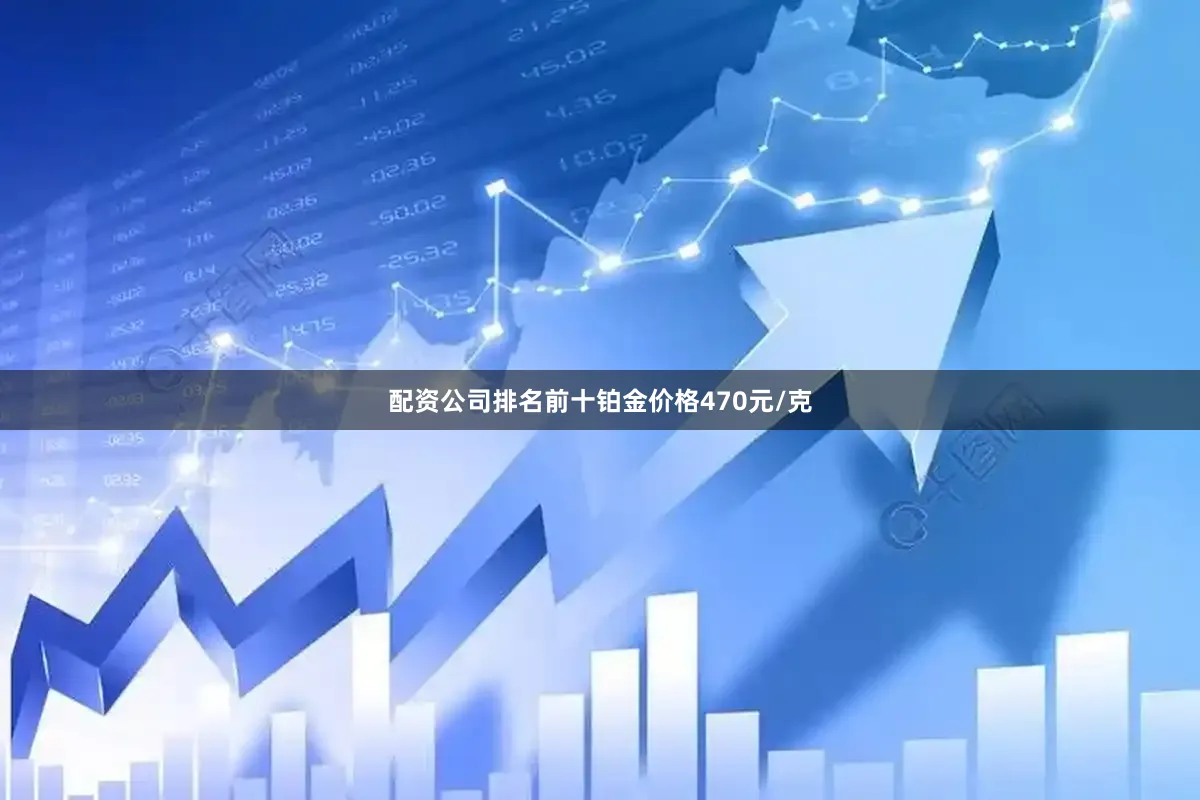 配资公司排名前十铂金价格470元/克