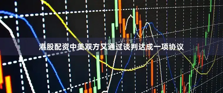 港股配资中美双方又通过谈判达成一项协议